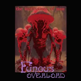 Fungus Overlord The Institutions of Man