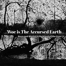 Woe Is the Accursed Earth Born and Raised in the Land of the Free